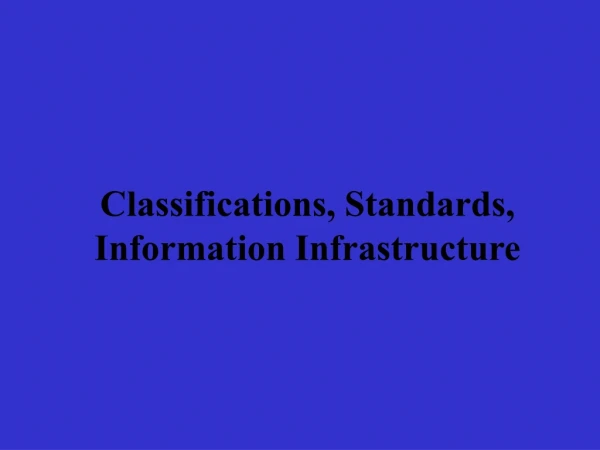 Classifications, Standards, Information Infrastructure