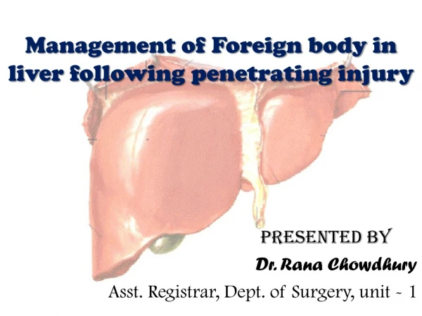 Management of Foreign body in liver following penetrating injury  Presented by
