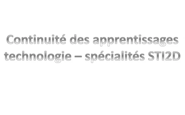 Continuité des apprentissages  technologie – spécialités STI2D