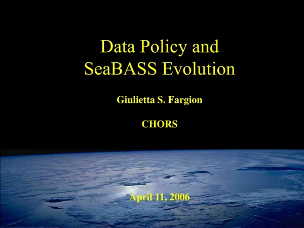 Data Policy and  SeaBASS Evolution Giulietta S. Fargion CHORS April 11, 2006