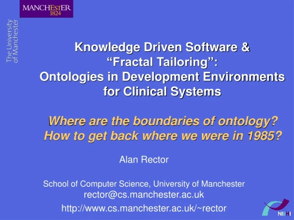 Alan Rector School of Computer Science, University of Manchester rector@cs.manchester.ac.uk