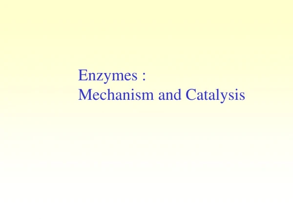 Enzymes : Mechanism and Catalysis