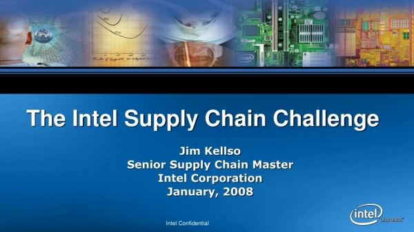 Jim Kellso Senior Supply Chain Master Intel Corporation January, 2008