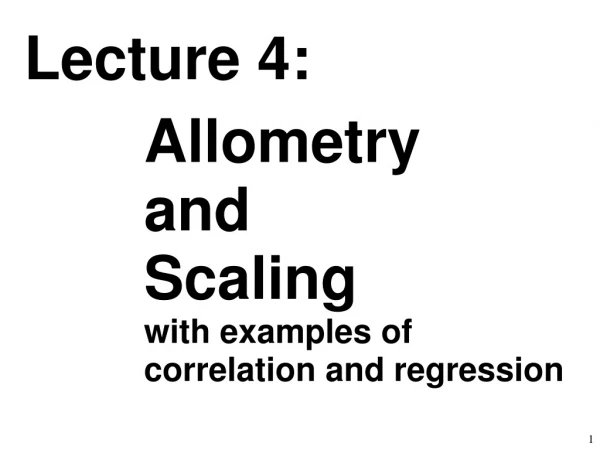 Lecture 4: Allometry and Scaling with examples of correlation and regression