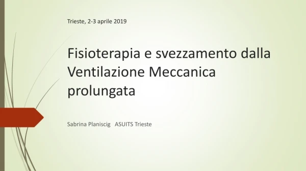 Trieste, 2-3 aprile 2019 Fisioterapia e svezzamento dalla Ventilazione Meccanica prolungata