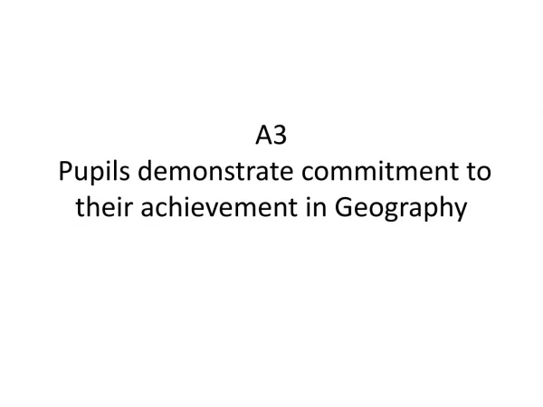A3  Pupils demonstrate commitment to their achievement in Geography