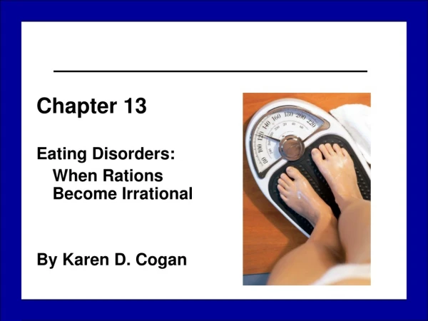 Chapter 13 Eating Disorders:  	When Rations Become Irrational By Karen D. Cogan