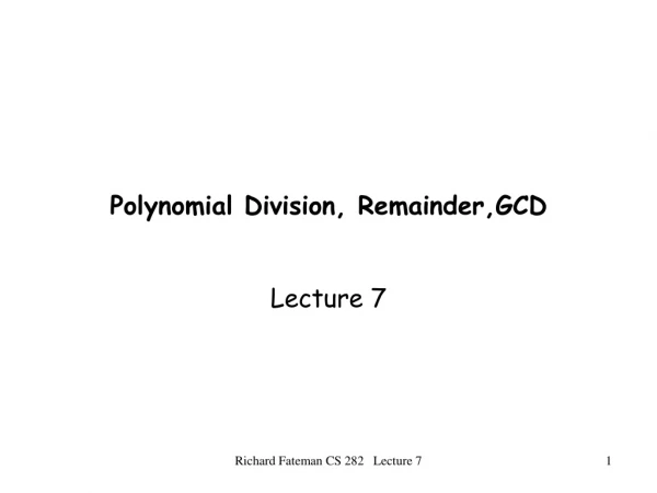 Polynomial Division, Remainder,GCD