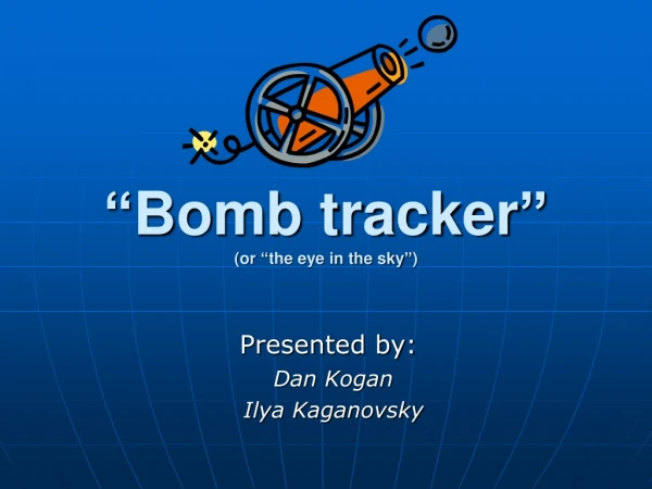 “Bomb tracker” (or “the eye in the sky”)