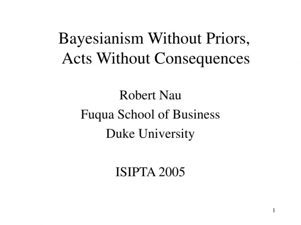 Bayesianism Without Priors,  Acts Without Consequences