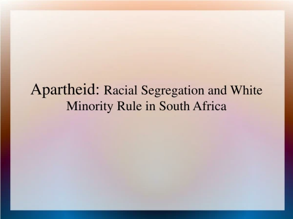 Apartheid:  Racial Segregation and White Minority Rule in South Africa