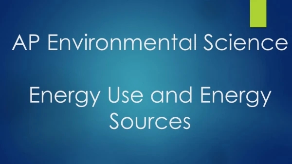 AP Environmental  Science Energy Use and Energy Sources