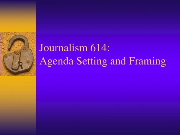 Journalism 614: Agenda Setting and Framing