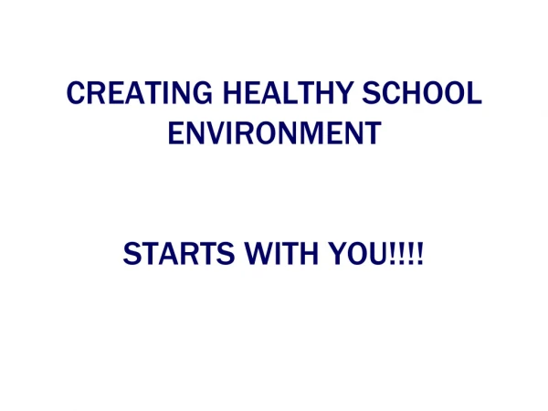 CREATING HEALTHY SCHOOL ENVIRONMENT STARTS WITH YOU!!!!