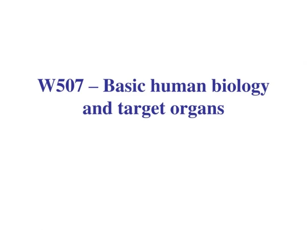 W507 – Basic human biology and target organs
