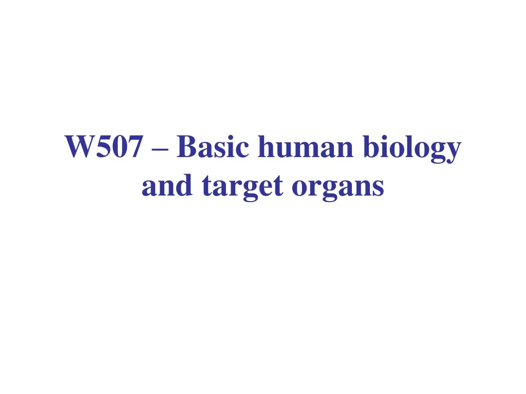 w507 basic human biology and target organs