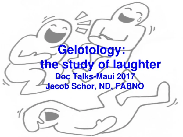 Gelotology: 	the study of laughter Doc Talks-Maui 2017 Jacob Schor, ND, FABNO