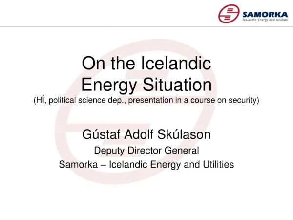Gústaf Adolf Skúlason Deputy Director General Samorka – Icelandic Energy and Utilities