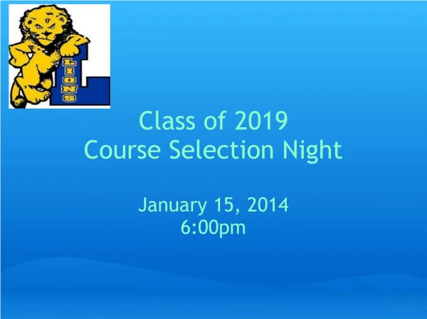  Class of 2019  Course Selection Night January 15, 2014 6:00pm