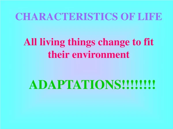 CHARACTERISTICS OF LIFE All living things change to fit  their environment