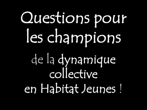 Questions pour  les champions  de la  dynamique collective  en Habitat Jeunes  !