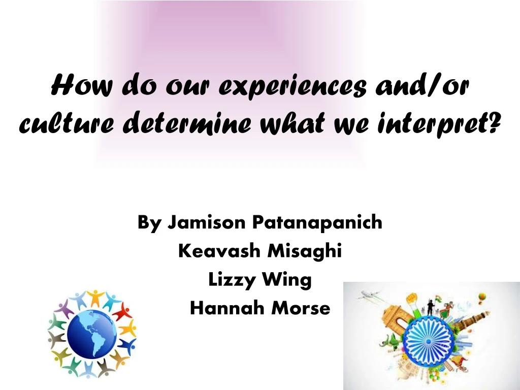 how do our experiences and or culture determine what we interpret