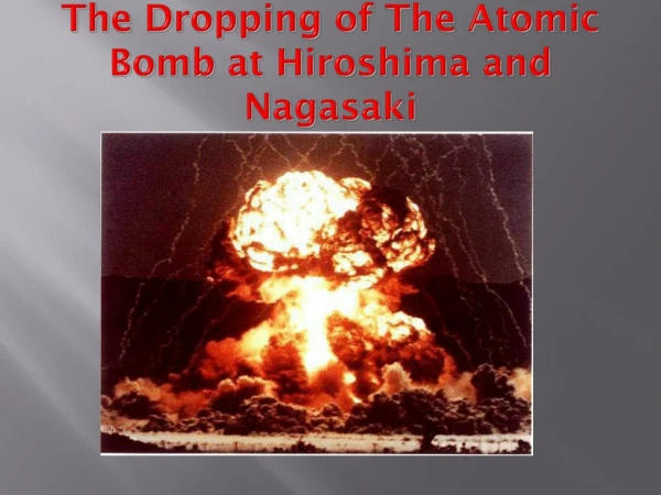 The Dropping of The Atomic Bomb at Hiroshima and Nagasaki