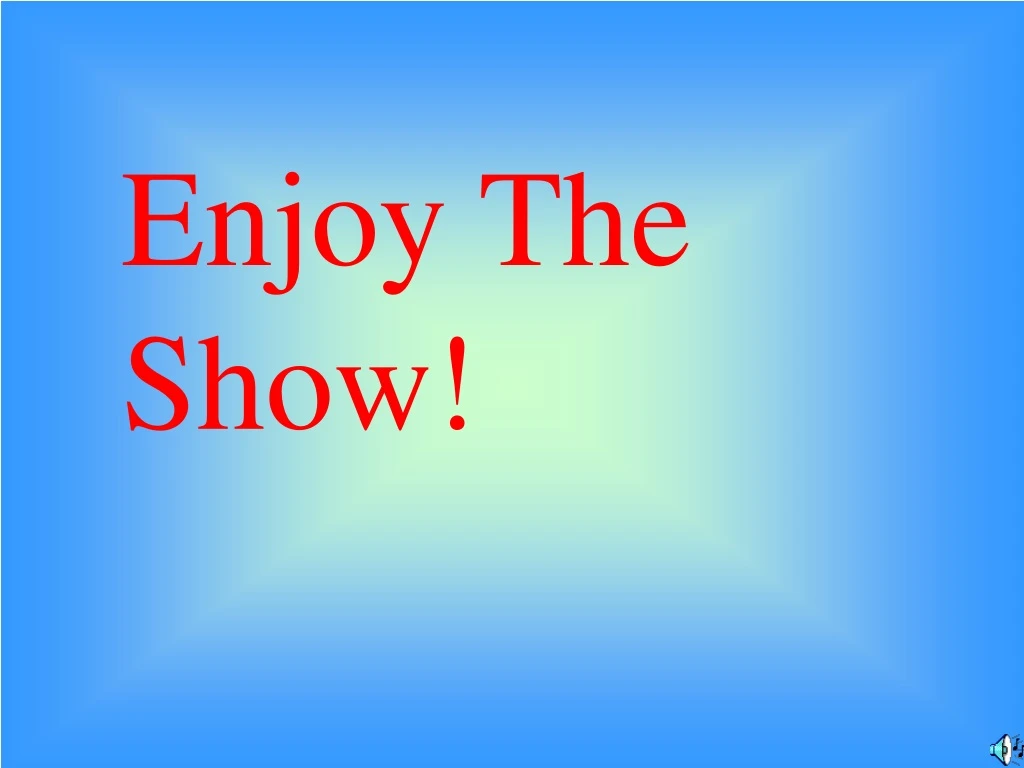 enjoy the show