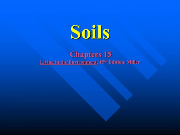 Soils Chapters 15 Living in the Environment , 15 th  Edition, Miller
