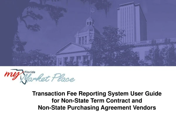 Transaction Fee Reporting System User Guide  for Non-State Term Contract and