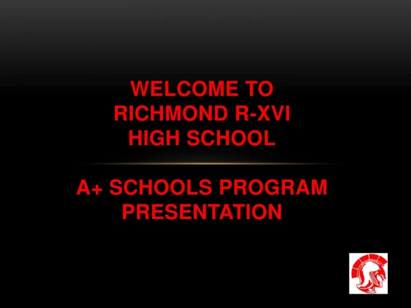 Welcome to  RICHMOND R-XVI  high school A+ Schools Program  Presentation