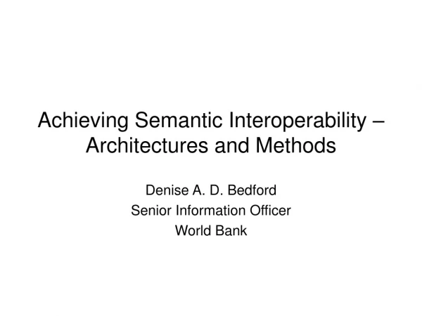 Achieving Semantic Interoperability – Architectures and Methods