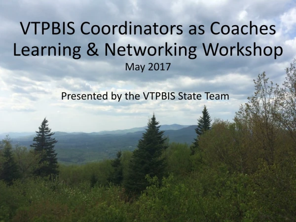 VTPBIS Coordinators as Coaches  Learning &amp; Networking Workshop May 2017