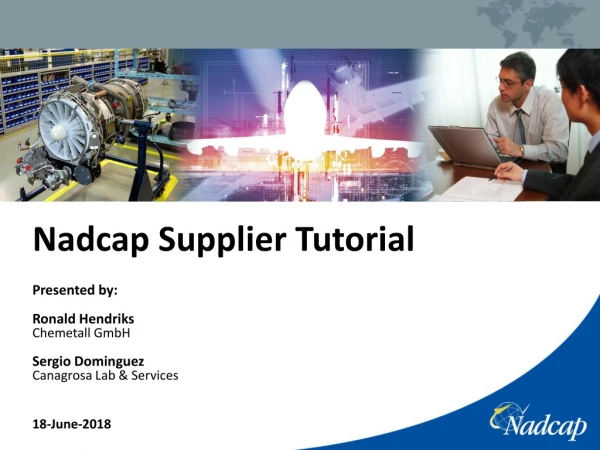 Nadcap Supplier Tutorial Presented by: Ronald Hendriks Chemetall  GmbH Sergio Dominguez