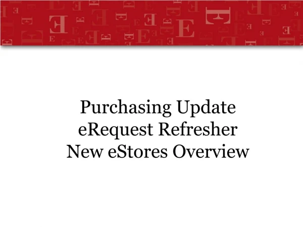 Purchasing Update  eRequest Refresher  New eStores Overview