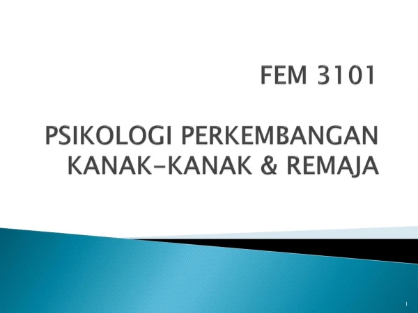 FEM 3101 PSIKOLOGI PERKEMBANGAN      KANAK-KANAK &amp; REMAJA