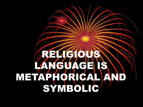 RELIGIOUS LANGUAGE IS METAPHORICAL AND SYMBOLIC