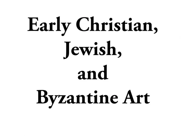 Early Christian, Jewish,  and  Byzantine Art