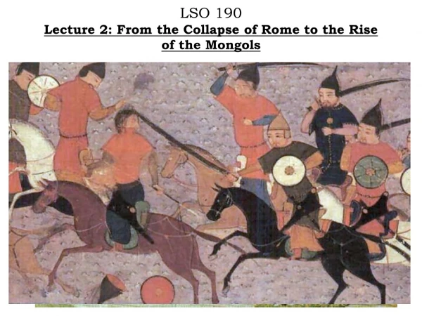 LSO 190 Lecture 2: From the Collapse of Rome to the Rise of the Mongols