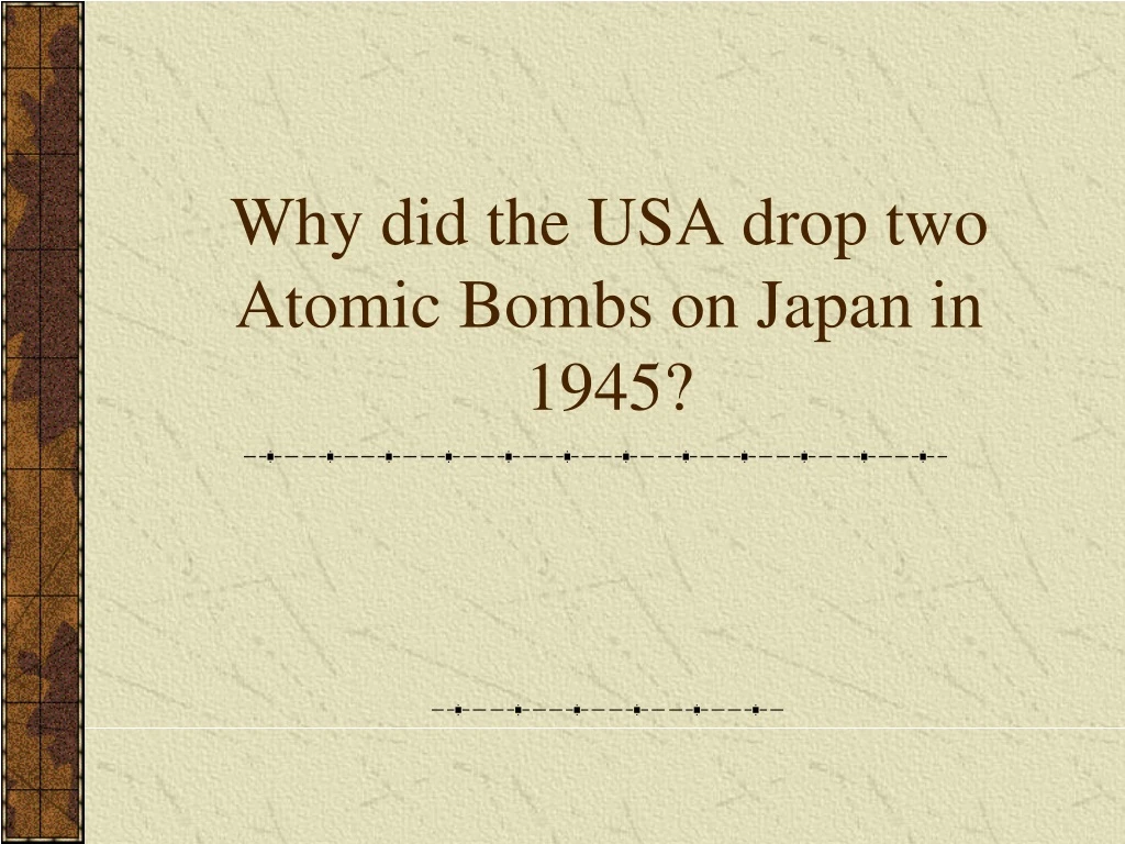 why did the usa drop two atomic bombs on japan in 1945