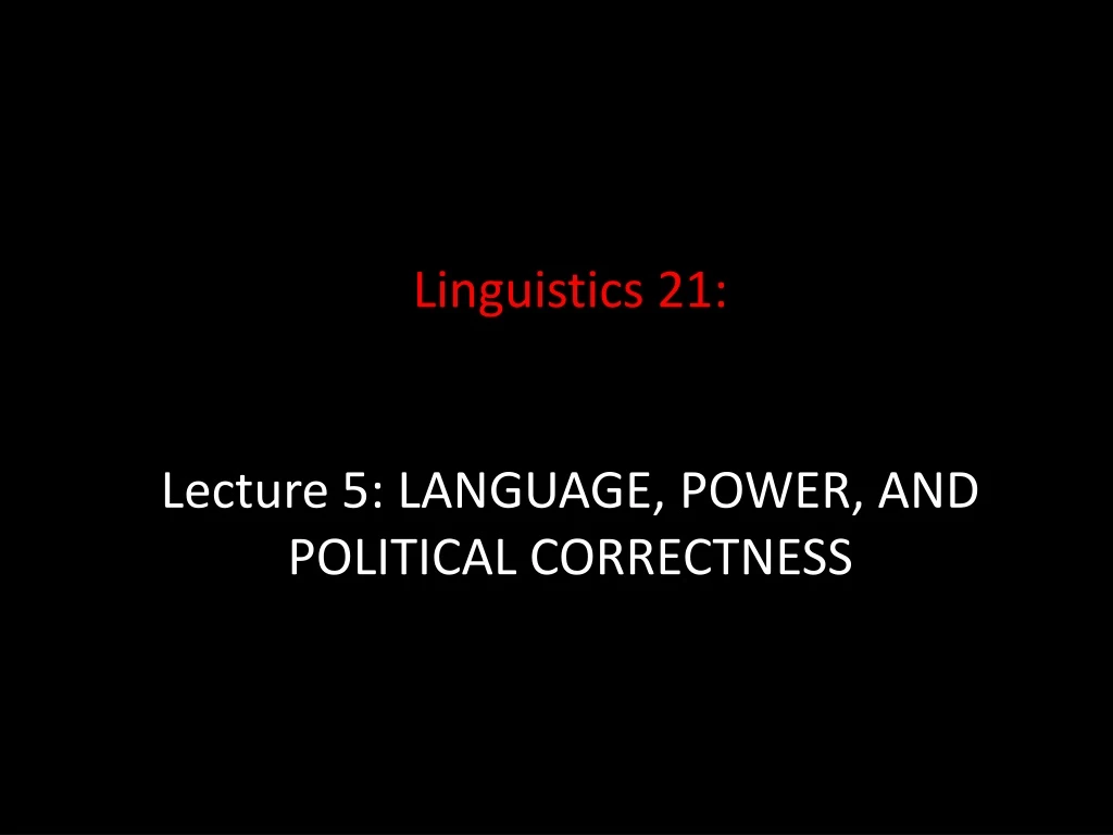 linguistics 21 lecture 5 language power and political correctness