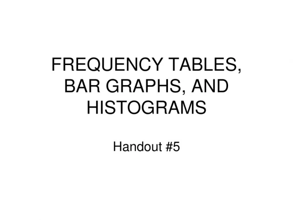 FREQUENCY TABLES, BAR GRAPHS, AND HISTOGRAMS