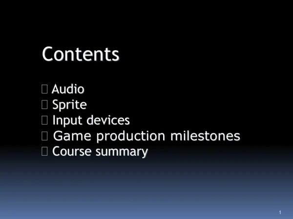 Contents  Audio  Sprite  Input devices  Game production milestones  Course summary