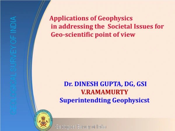 Dr. DINESH GUPTA, DG, GSI V.RAMAMURTY Superintendting Geophysicst