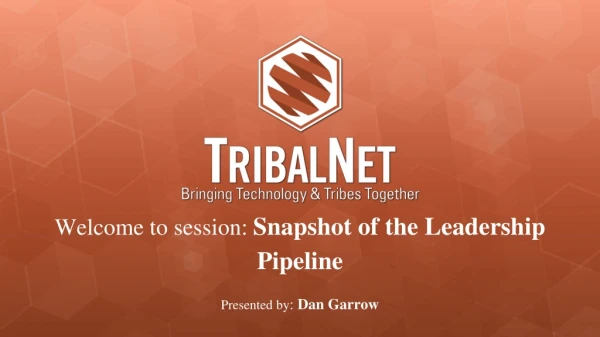 Welcome to session:  Snapshot of the Leadership Pipeline Presented by :  Dan  Garrow