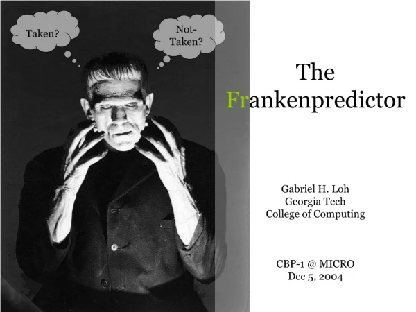 The  Fr ankenpredictor Gabriel H. Loh Georgia Tech College of Computing CBP-1 @ MICRO Dec 5, 2004