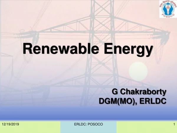 Renewable Energy   				G Chakraborty 				DGM(MO), ERLDC