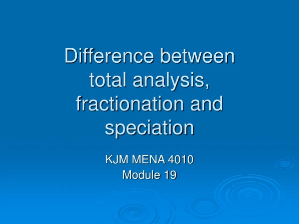 Difference between  total analysis,  fractionation and  speciation
