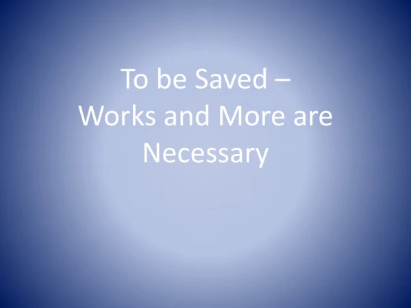To be Saved –  Works and More are Necessary