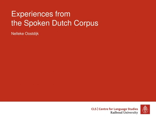 Experiences from  the Spoken Dutch Corpus